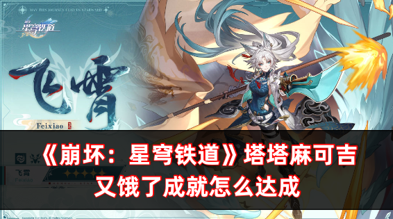 崩壞：星穹鐵道塔塔麻可吉又餓了成就怎麽達成